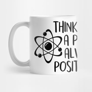 think like a proton always positive Mug